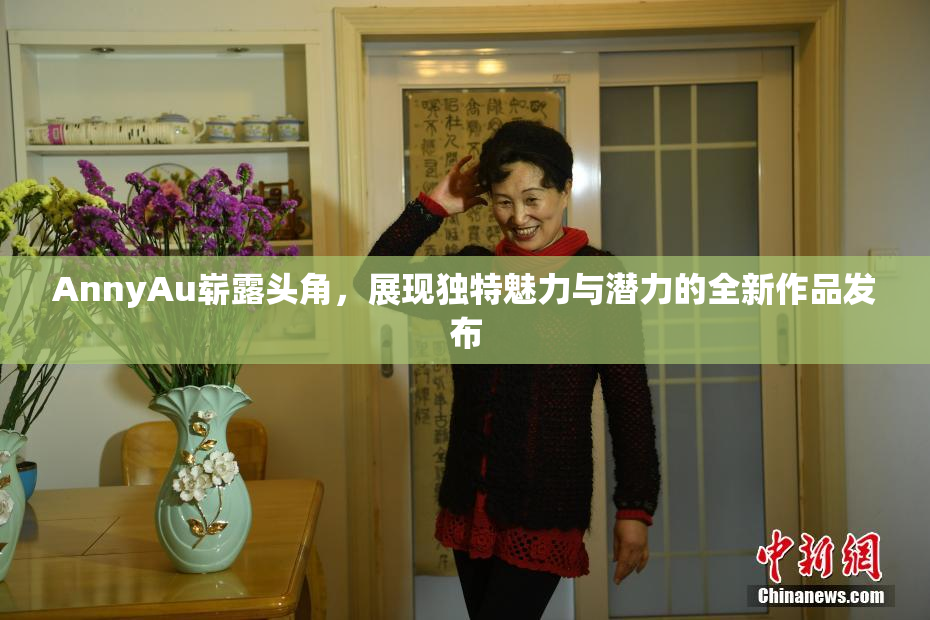 AnnyAu崭露头角，展现独特魅力与潜力的全新作品发布