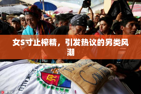 女S寸止榨精，引发热议的另类风潮