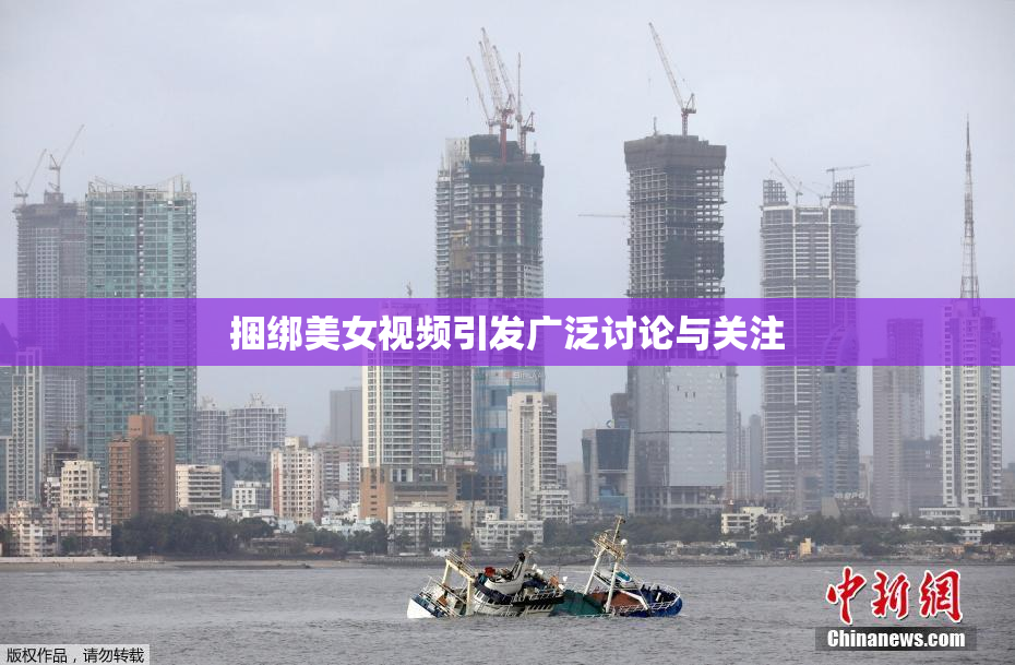 捆绑美女视频引发广泛讨论与关注
