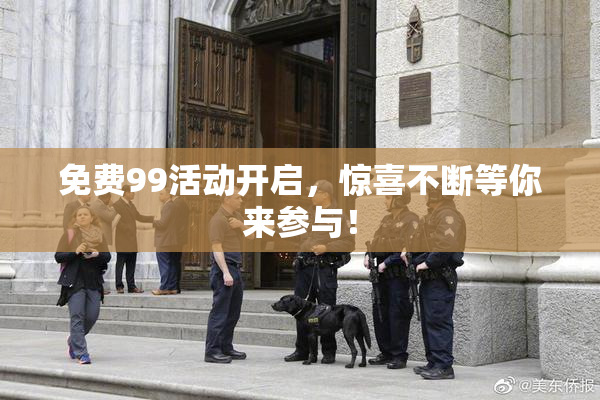 免费99活动开启，惊喜不断等你来参与！