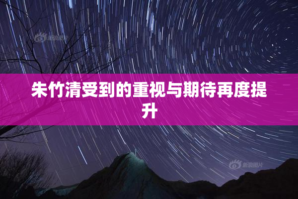 朱竹清受到的重视与期待再度提升