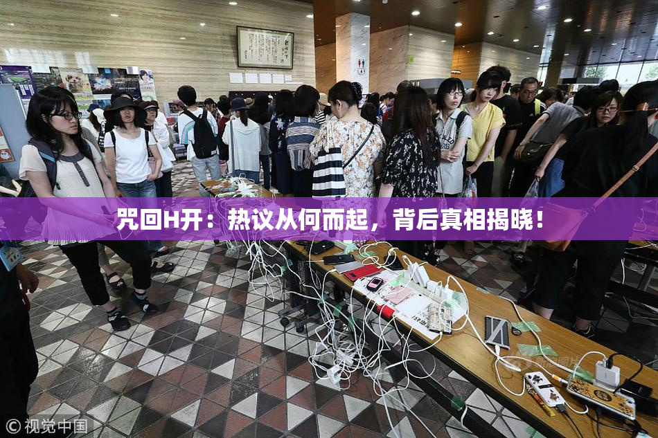 咒回H开：热议从何而起，背后真相揭晓！