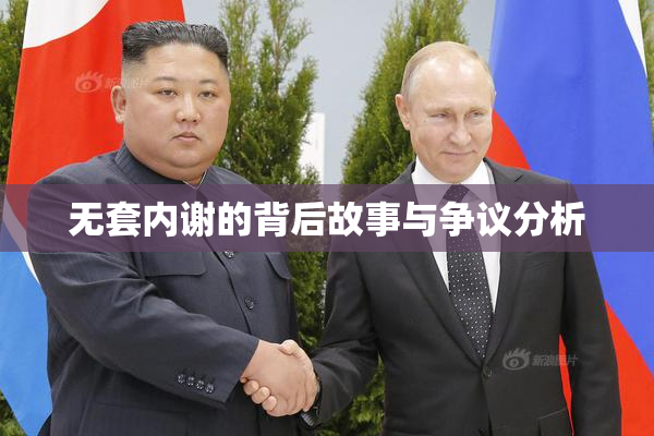 无套内谢的背后故事与争议分析