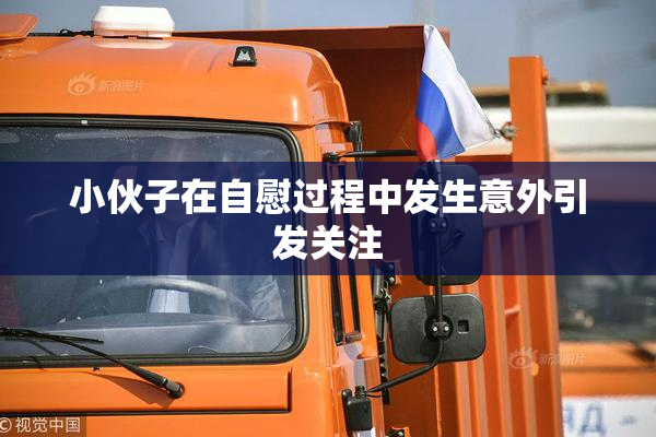 小伙子在自慰过程中发生意外引发关注