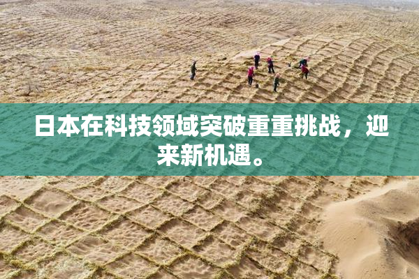 日本在科技领域突破重重挑战，迎来新机遇。
