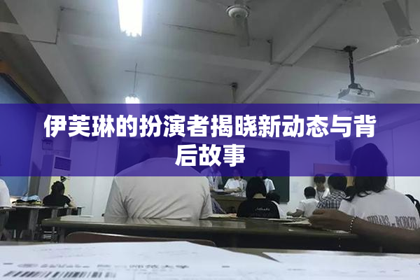 伊芙琳的扮演者揭晓新动态与背后故事