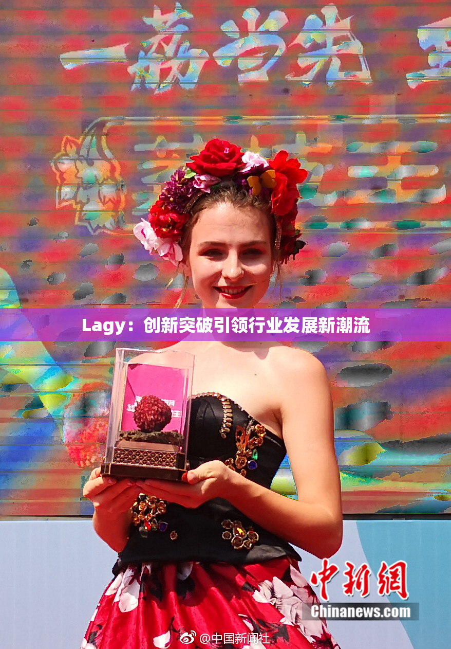 Lagy：创新突破引领行业发展新潮流
