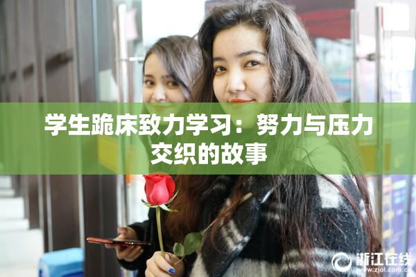 学生跪床致力学习：努力与压力交织的故事