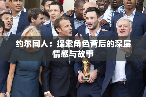 约尔同人：探索角色背后的深层情感与故事