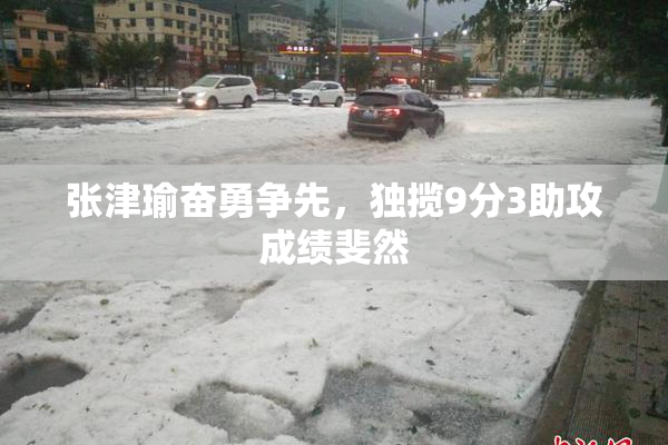 张津瑜奋勇争先，独揽9分3助攻成绩斐然