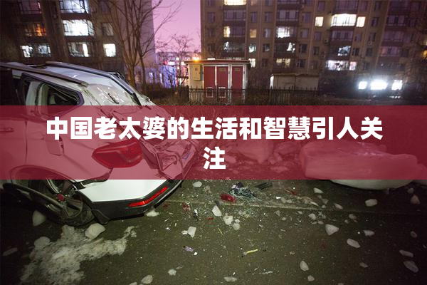 中国老太婆的生活和智慧引人关注