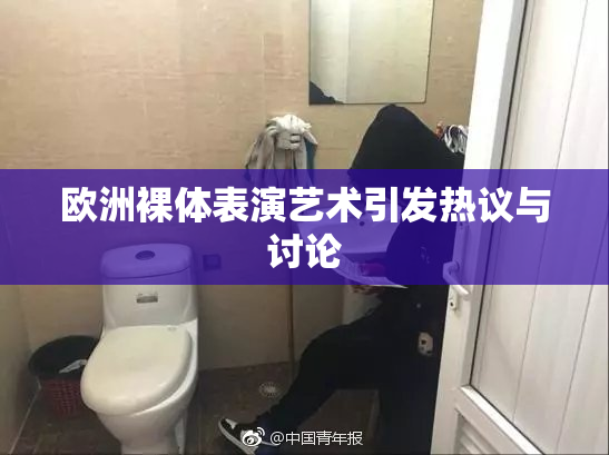 欧洲裸体表演艺术引发热议与讨论