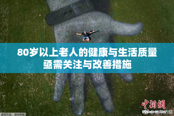 80岁以上老人的健康与生活质量亟需关注与改善措施