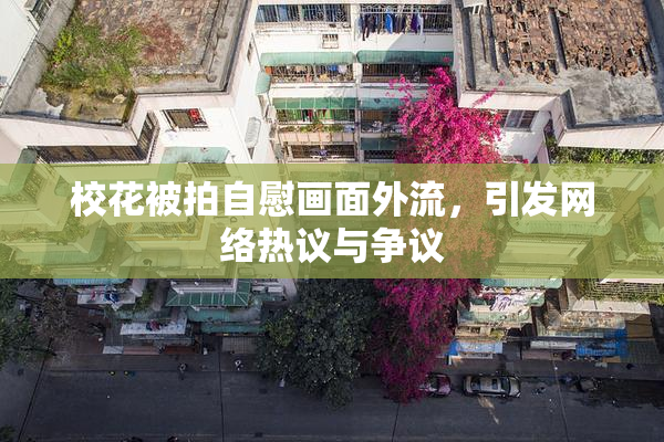 校花被拍自慰画面外流，引发网络热议与争议