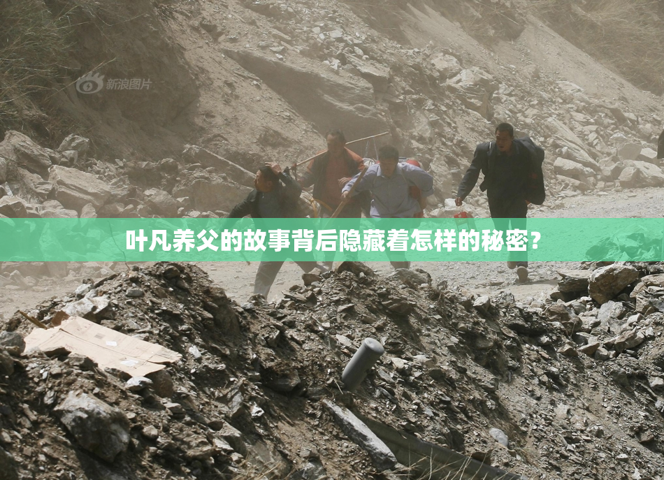 叶凡养父的故事背后隐藏着怎样的秘密？