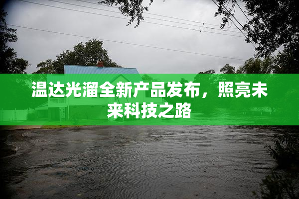 温达光溜全新产品发布，照亮未来科技之路