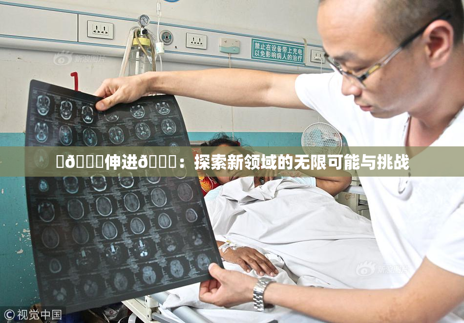 ‌🍌伸进🍑：探索新领域的无限可能与挑战