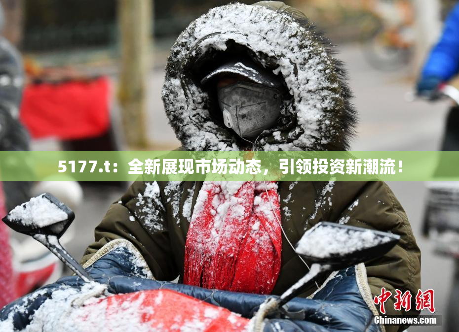 5177.t：全新展现市场动态，引领投资新潮流！