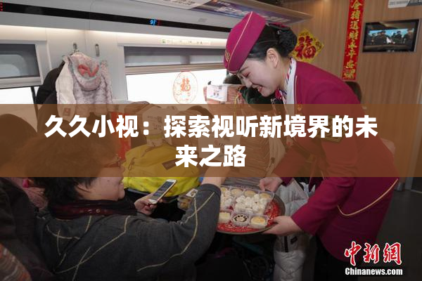 久久小视：探索视听新境界的未来之路