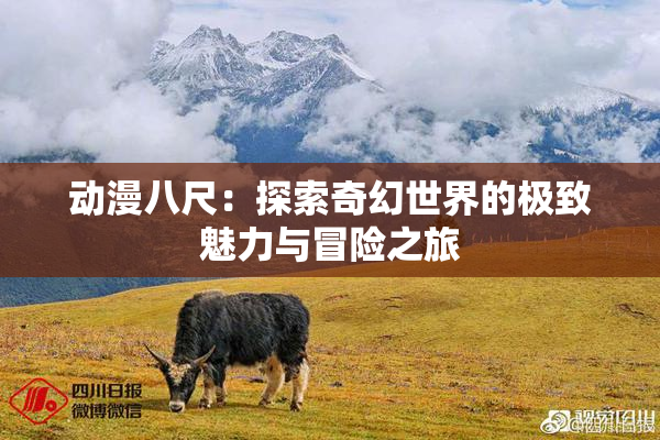 动漫八尺：探索奇幻世界的极致魅力与冒险之旅