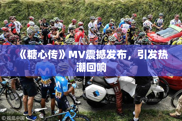 《糖心传》MV震撼发布，引发热潮回响