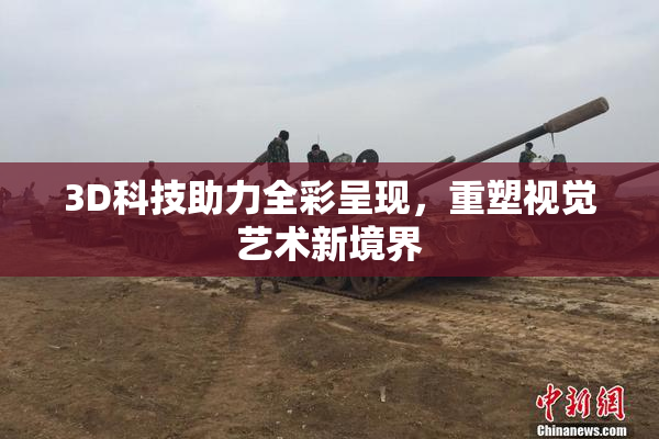 3D科技助力全彩呈现，重塑视觉艺术新境界