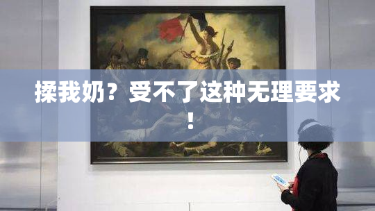 揉我奶？受不了这种无理要求！