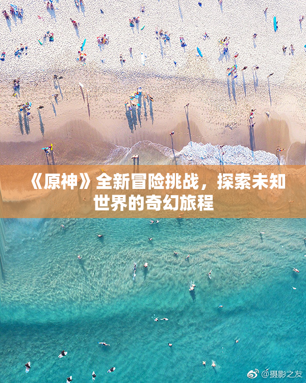 《原神》全新冒险挑战，探索未知世界的奇幻旅程