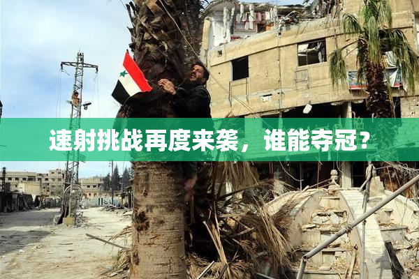 速射挑战再度来袭，谁能夺冠？