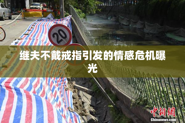 继夫不戴戒指引发的情感危机曝光