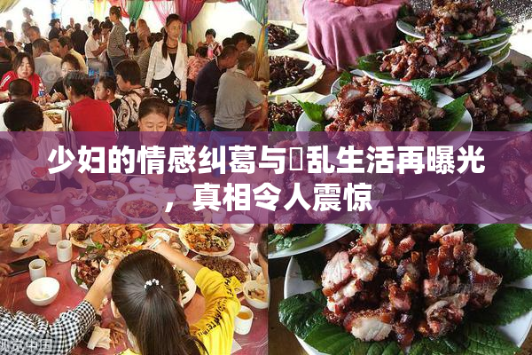 少妇的情感纠葛与婬乱生活再曝光，真相令人震惊