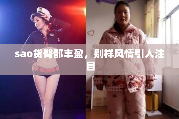 sao货臀部丰盈，别样风情引人注目