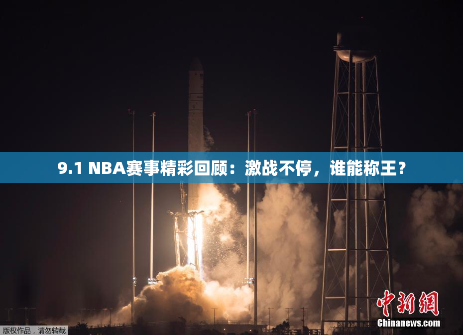 9.1 NBA赛事精彩回顾：激战不停，谁能称王？