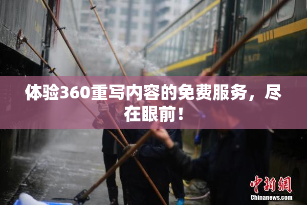 体验360重写内容的免费服务，尽在眼前！