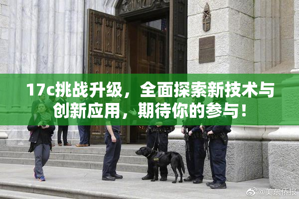 17c挑战升级，全面探索新技术与创新应用，期待你的参与！