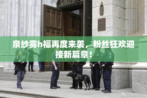 泉纱雾h福再度来袭，粉丝狂欢迎接新篇章！