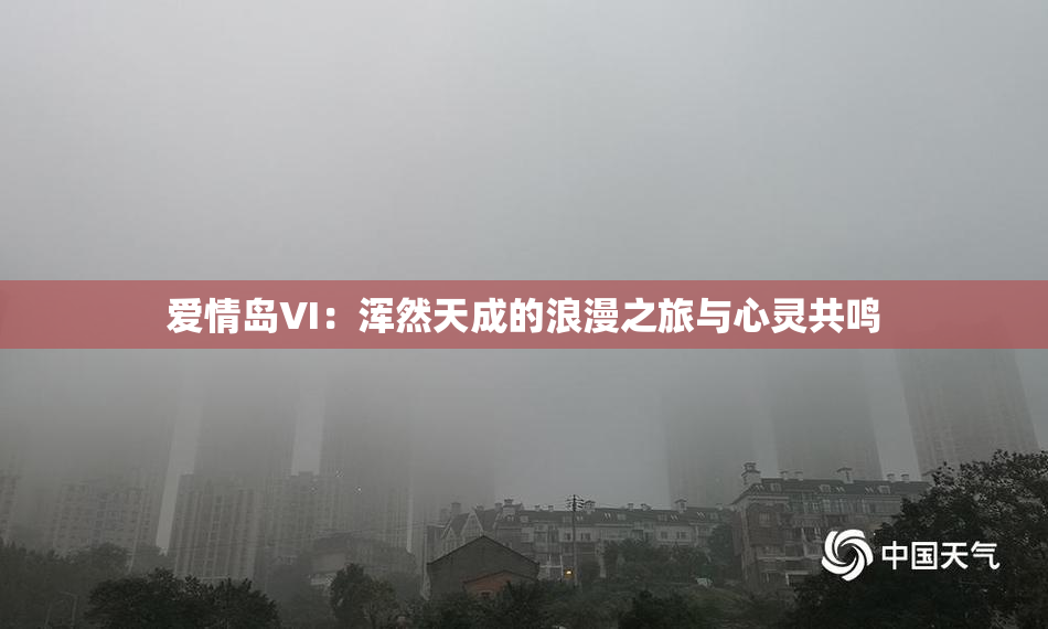 爱情岛VI：浑然天成的浪漫之旅与心灵共鸣