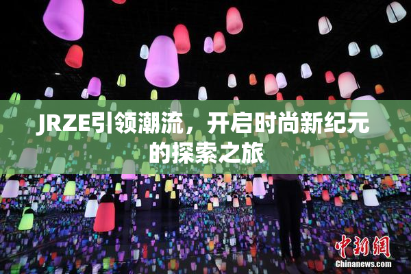 JRZE引领潮流，开启时尚新纪元的探索之旅