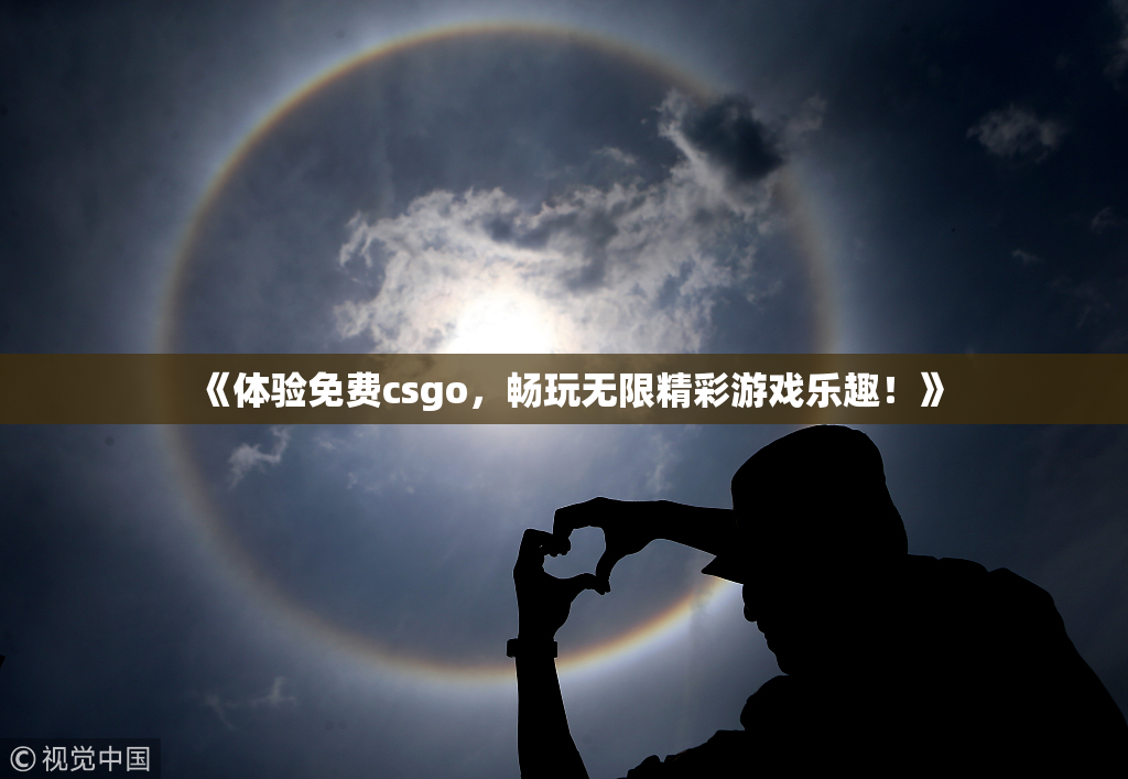 《体验免费csgo，畅玩无限精彩游戏乐趣！》