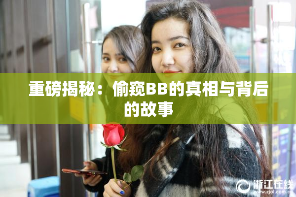 重磅揭秘：偷窥BB的真相与背后的故事