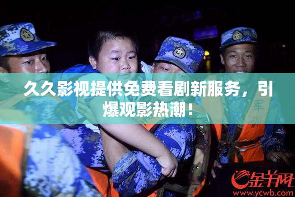 久久影视提供免费看剧新服务，引爆观影热潮！
