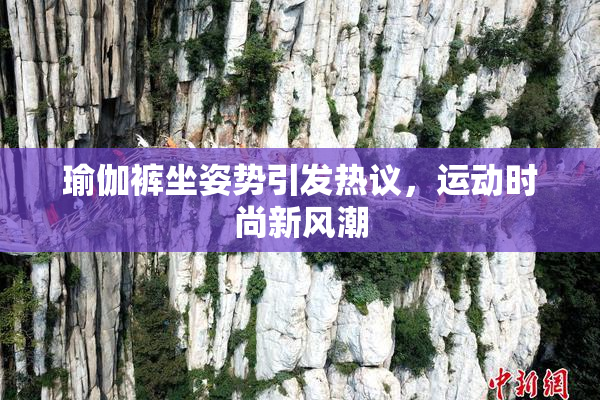 瑜伽裤坐姿势引发热议，运动时尚新风潮