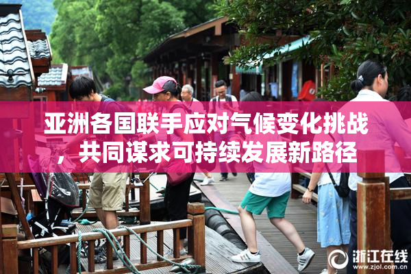 亚洲各国联手应对气候变化挑战，共同谋求可持续发展新路径