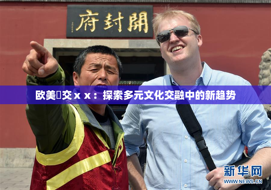 欧美嘼交ⅹⅹ：探索多元文化交融中的新趋势