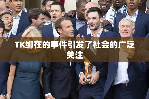 TK绑在的事件引发了社会的广泛关注