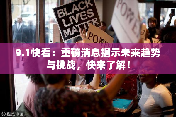 9.1快看：重磅消息揭示未来趋势与挑战，快来了解！