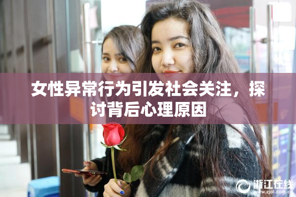 女性异常行为引发社会关注，探讨背后心理原因