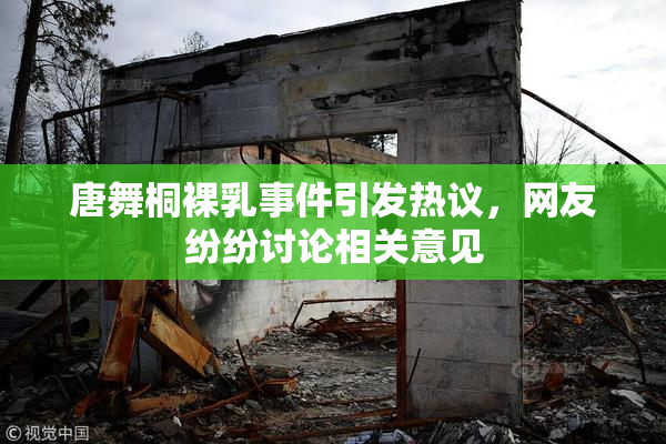唐舞桐裸乳事件引发热议，网友纷纷讨论相关意见
