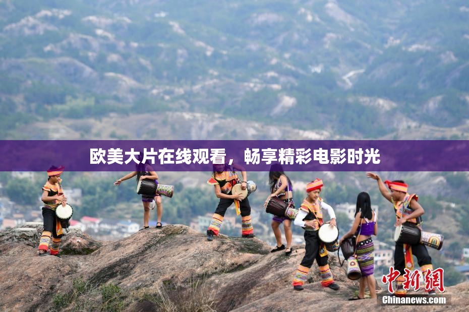 欧美大片在线观看，畅享精彩电影时光