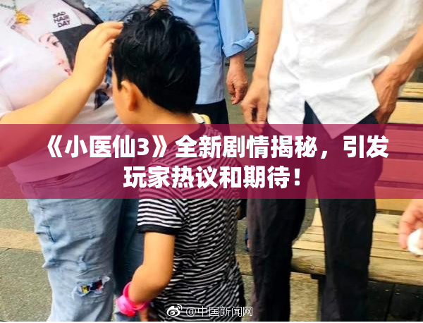 《小医仙3》全新剧情揭秘，引发玩家热议和期待！